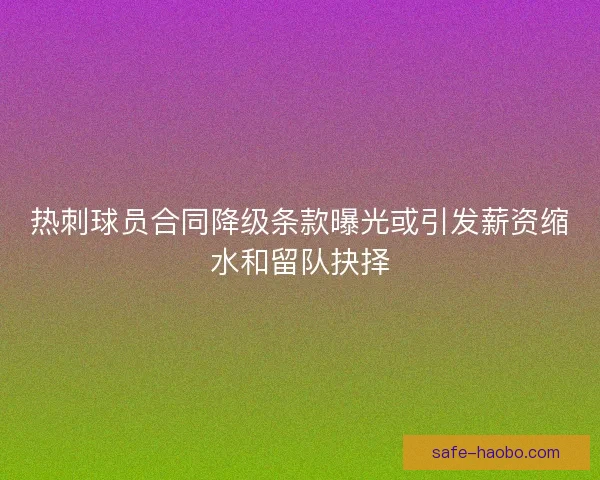 热刺球员合同降级条款曝光或引发薪资缩水和留队抉择